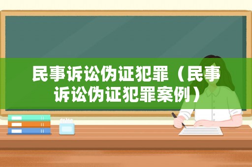 民事訴訟偽證犯罪（民事訴訟偽證犯罪案例）