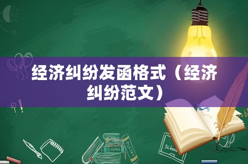 經濟糾紛發函格式（經濟糾紛范文）