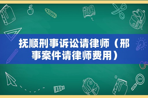 撫順刑事訴訟請律師（邢事案件請律師費用）