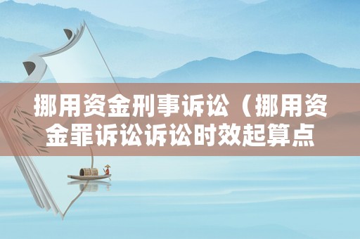挪用資金刑事訴訟（挪用資金罪訴訟訴訟時效起算點）