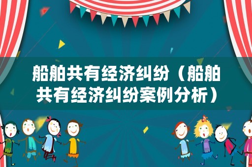 船舶共有經(jīng)濟(jì)糾紛（船舶共有經(jīng)濟(jì)糾紛案例分析）