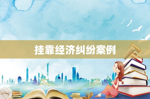 掛靠經濟糾紛案例