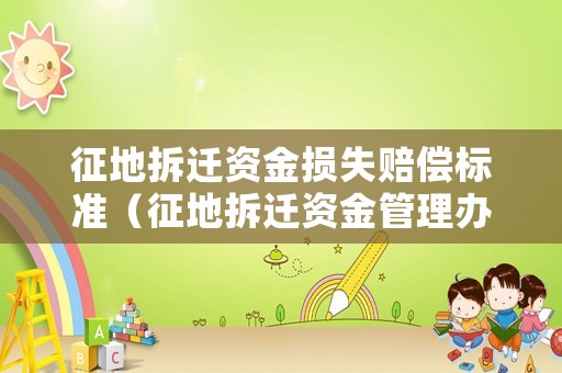 征地拆遷資金損失賠償標(biāo)準(zhǔn)（征地拆遷資金管理辦法）