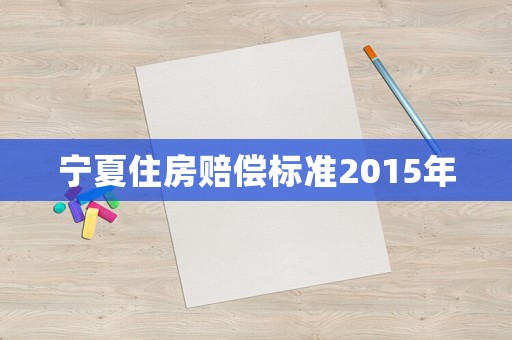 寧夏住房賠償標準2015年