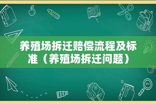 養(yǎng)殖場(chǎng)拆遷賠償流程及標(biāo)準(zhǔn)（養(yǎng)殖場(chǎng)拆遷問(wèn)題）