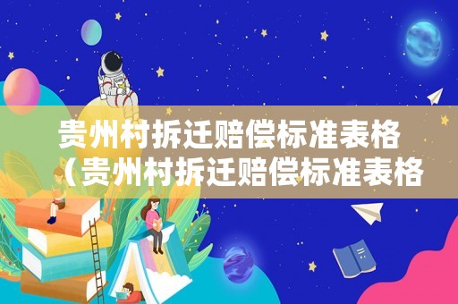 貴州村拆遷賠償標(biāo)準(zhǔn)表格（貴州村拆遷賠償標(biāo)準(zhǔn)表格圖片）