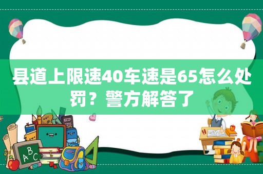 縣道上限速40車速是65怎么處罰？警方解答了