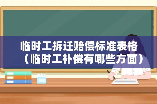 臨時工拆遷賠償標準表格（臨時工補償有哪些方面）