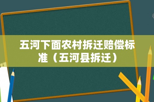 五河下面農村拆遷賠償標準（五河縣拆遷）