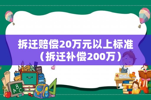 拆遷賠償20萬元以上標(biāo)準(zhǔn)（拆遷補(bǔ)償200萬）