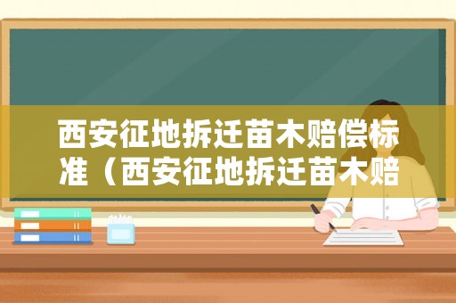 西安征地拆遷苗木賠償標準（西安征地拆遷苗木賠償標準文件）