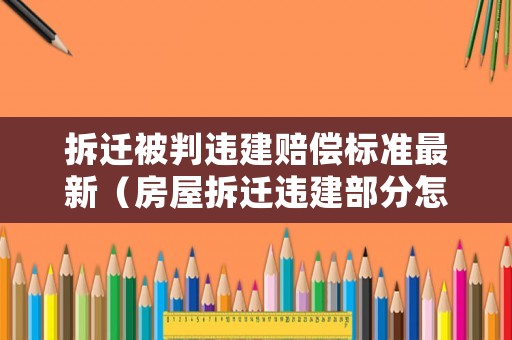 拆遷被判違建賠償標準最新（房屋拆遷違建部分怎么算）