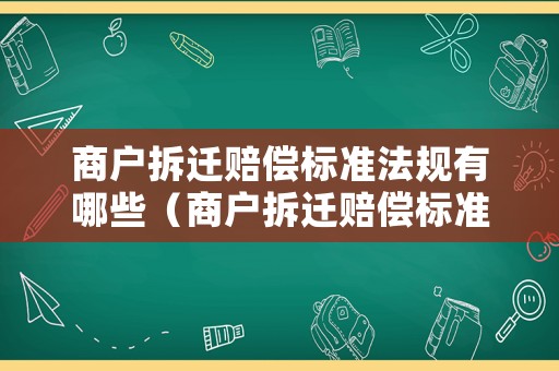 商戶拆遷賠償標(biāo)準(zhǔn)法規(guī)有哪些（商戶拆遷賠償標(biāo)準(zhǔn)法規(guī)有哪些呢）