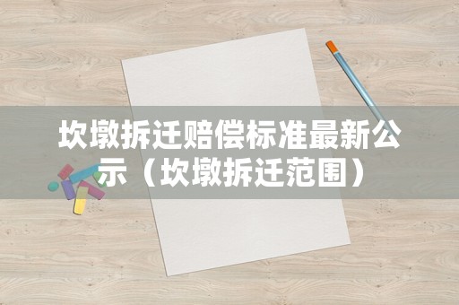 坎墩拆遷賠償標準最新公示（坎墩拆遷范圍）