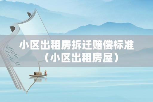 小區出租房拆遷賠償標準（小區出租房屋）