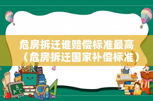 危房拆遷誰賠償標準最高（危房拆遷國家補償標準）