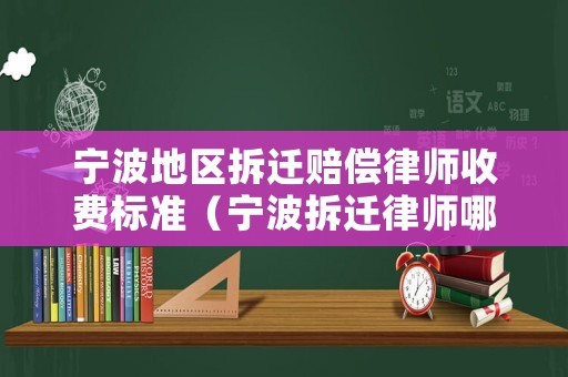 寧波地區(qū)拆遷賠償律師收費標準（寧波拆遷律師哪里好）