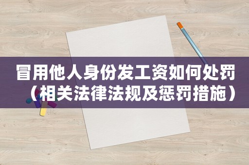 冒用他人身份發工資如何處罰（相關法律法規及懲罰措施）