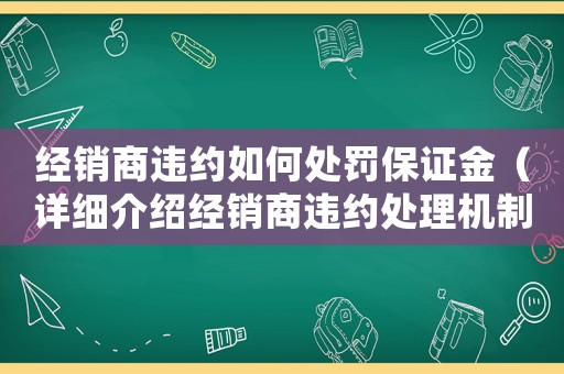 經銷商違約如何處罰保證金（詳細介紹經銷商違約處理機制）