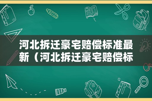 河北拆遷豪宅賠償標準最新（河北拆遷豪宅賠償標準最新消息）