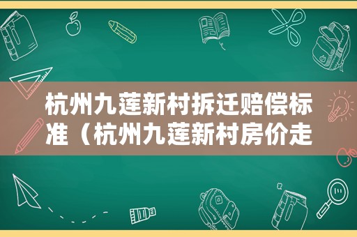 杭州九蓮新村拆遷賠償標準（杭州九蓮新村房價走勢）