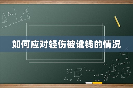 如何應(yīng)對(duì)輕傷被訛錢的情況