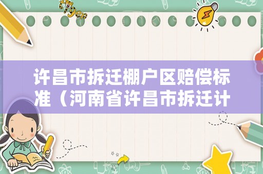 許昌市拆遷棚戶區賠償標準（河南省許昌市拆遷計劃）