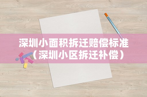 深圳小面積拆遷賠償標準（深圳小區(qū)拆遷補償）