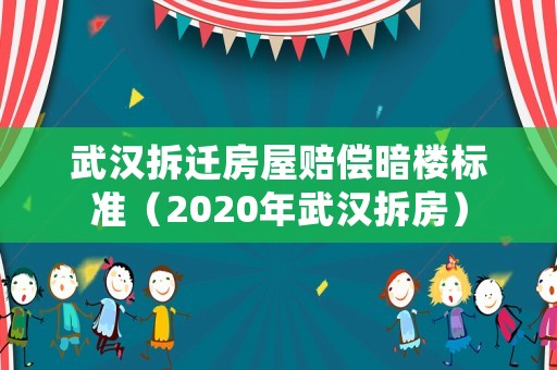武漢拆遷房屋賠償暗樓標準（2020年武漢拆房）