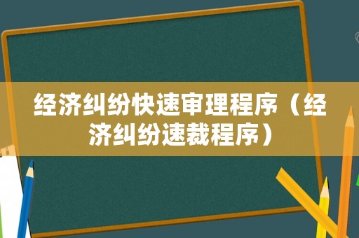 經濟糾紛快速審理程序（經濟糾紛速裁程序）