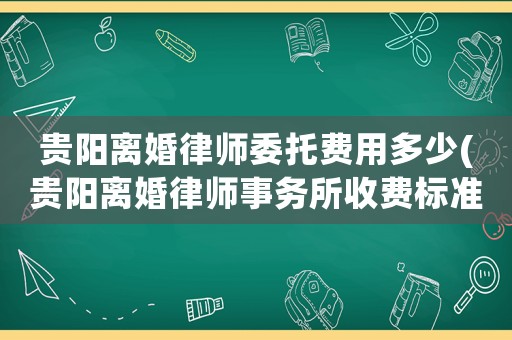 貴陽離婚律師委托費用多少(貴陽離婚律師事務所收費標準)
