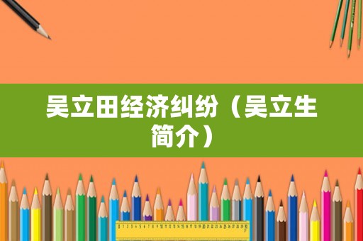 吳立田經濟糾紛（吳立生簡介）