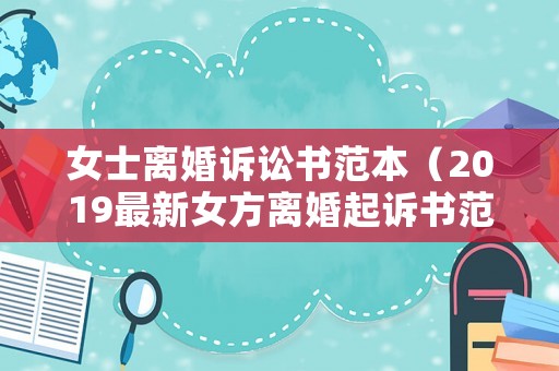 女士離婚訴訟書范本（2019最新女方離婚起訴書范文）