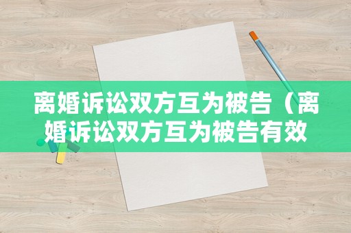 離婚訴訟雙方互為被告（離婚訴訟雙方互為被告有效嗎）