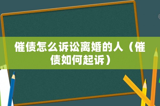 催債怎么訴訟離婚的人（催債如何起訴）