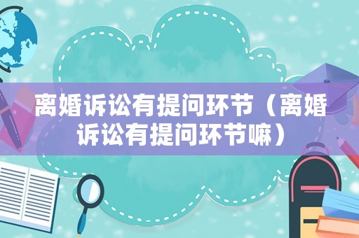 離婚訴訟有提問環節（離婚訴訟有提問環節嘛）