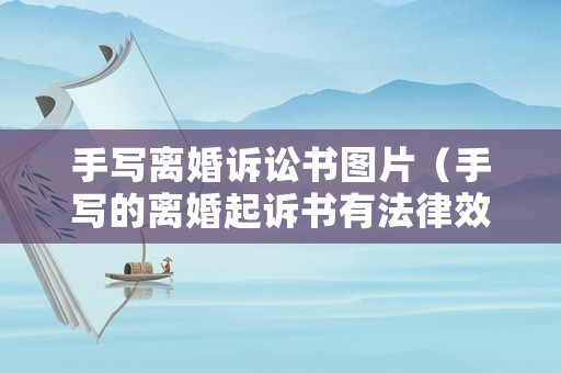 手寫離婚訴訟書圖片（手寫的離婚起訴書有法律效力嗎）