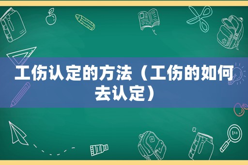 工傷認定的方法（工傷的如何去認定）