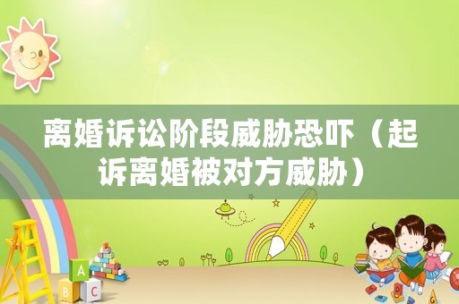 離婚訴訟階段威脅恐嚇（起訴離婚被對方威脅）