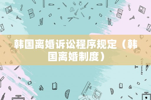 韓國離婚訴訟程序規定（韓國離婚制度）