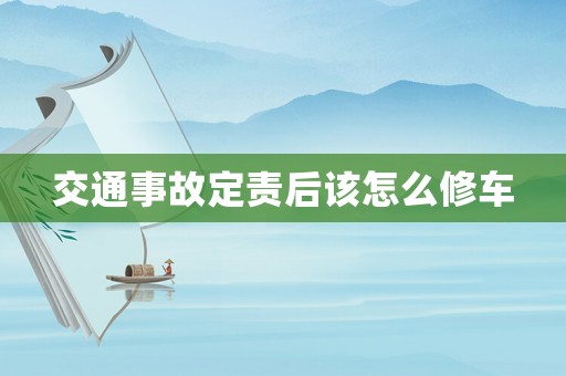 交通事故定責后該怎么修車
