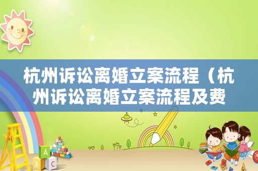 杭州訴訟離婚立案流程（杭州訴訟離婚立案流程及費用）