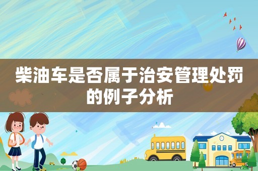 柴油車是否屬于治安管理處罰的例子分析