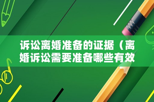 訴訟離婚準備的證據（離婚訴訟需要準備哪些有效證據）