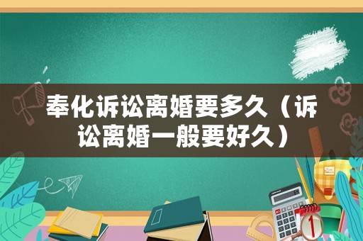 奉化訴訟離婚要多久（訴訟離婚一般要好久）