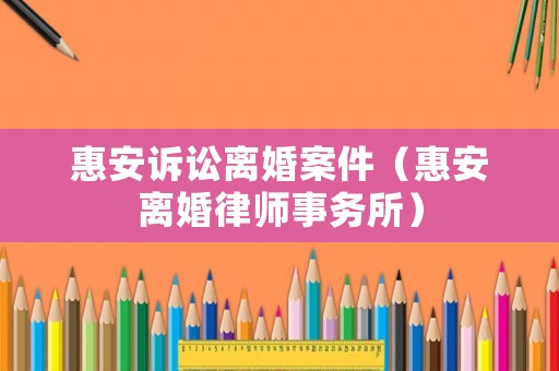 惠安訴訟離婚案件（惠安離婚律師事務所）