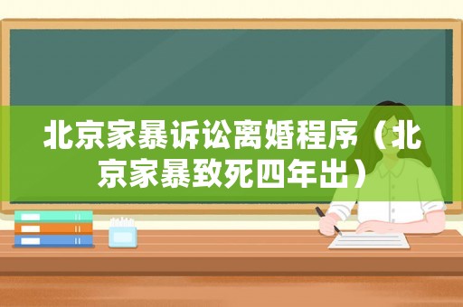 北京家暴訴訟離婚程序（北京家暴致死四年出）
