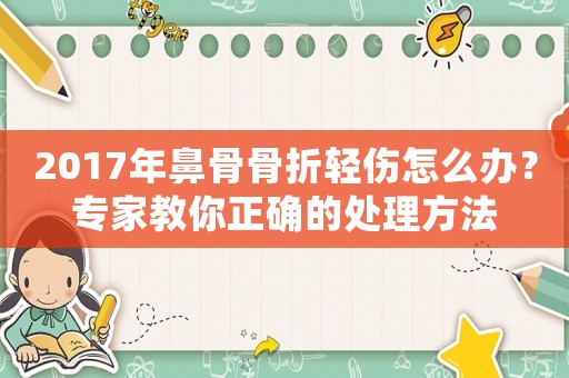 2017年鼻骨骨折輕傷怎么辦？專家教你正確的處理方法