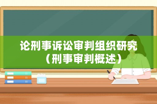 論刑事訴訟審判組織研究（刑事審判概述）
