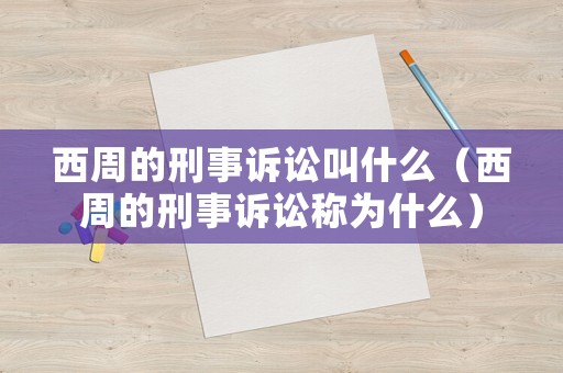 西周的刑事訴訟叫什么（西周的刑事訴訟稱為什么）